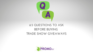 6.5 Questions To Ask BEFORE Buying Trade Show Giveaways